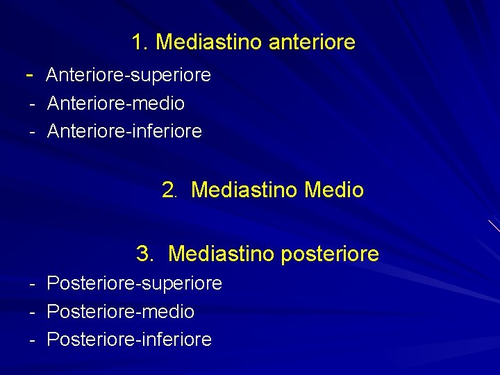 1. Mediastino anteriore - Anteriore-superiore - Anteriore-medio - Anteriore-inferiore 2. Mediastino Medio 3. Mediastino