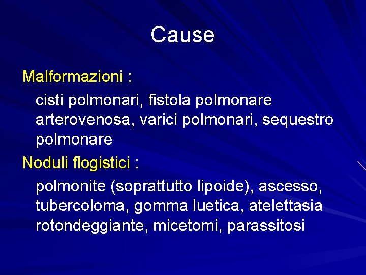 Cause Malformazioni : cisti polmonari, fistola polmonare arterovenosa, varici polmonari, sequestro polmonare Noduli flogistici