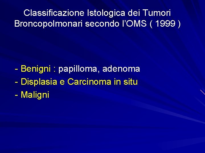Classificazione Istologica dei Tumori Broncopolmonari secondo l’OMS ( 1999 ) - Benigni : papilloma,