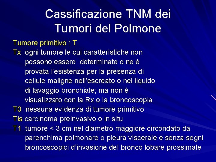 Cassificazione TNM dei Tumori del Polmone Tumore primitivo : T Tx ogni tumore le