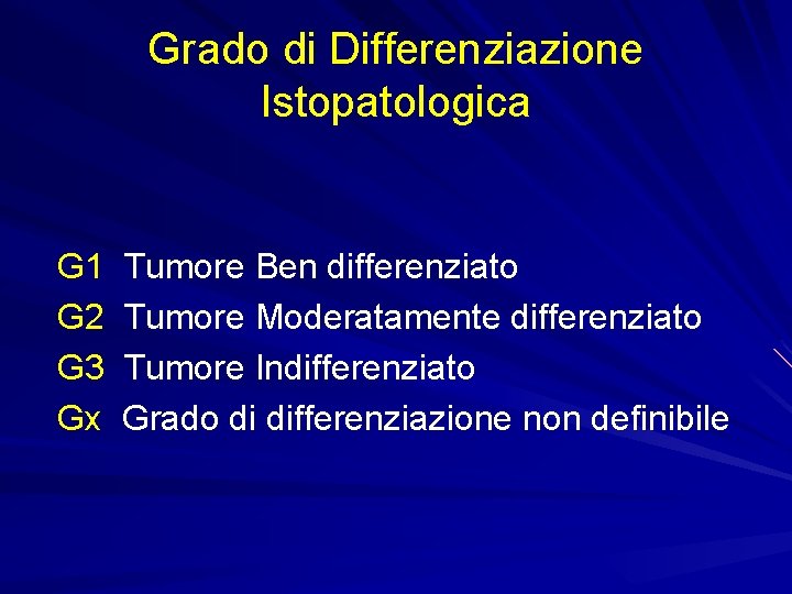 Grado di Differenziazione Istopatologica G 1 G 2 G 3 Gx Tumore Ben differenziato