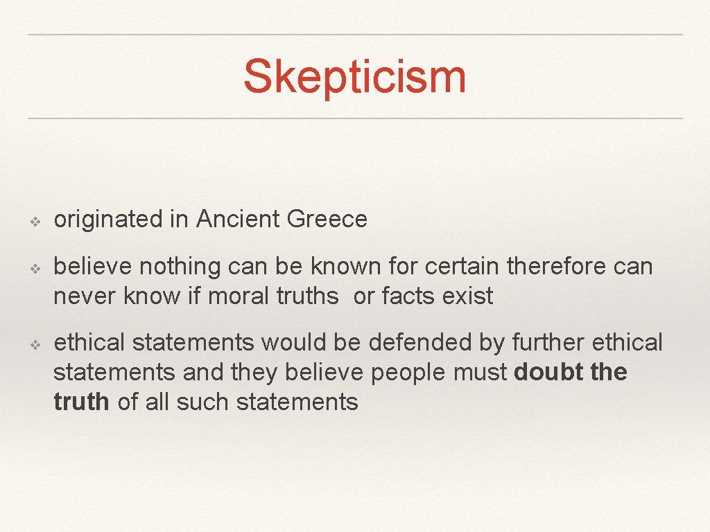 Skepticism ❖ ❖ ❖ originated in Ancient Greece believe nothing can be known for