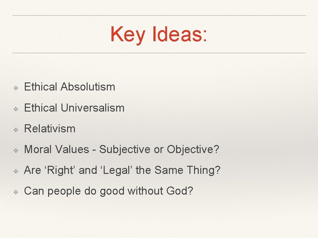 Key Ideas: ❖ Ethical Absolutism ❖ Ethical Universalism ❖ Relativism ❖ Moral Values -