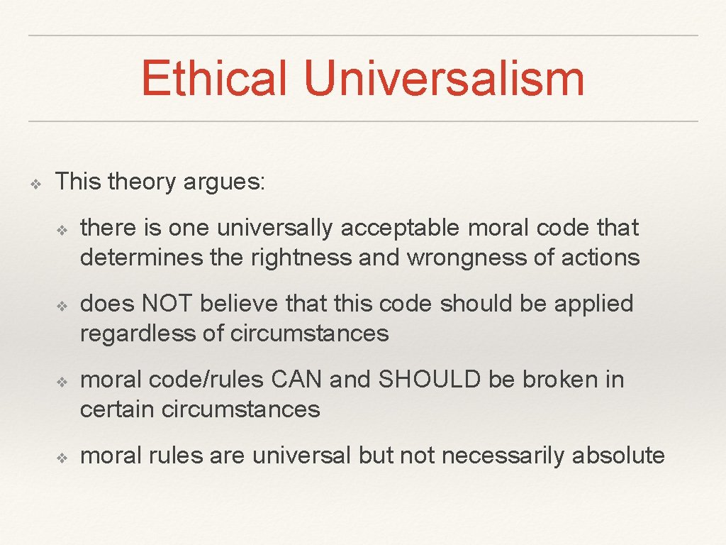 Ethical Universalism ❖ This theory argues: ❖ ❖ there is one universally acceptable moral