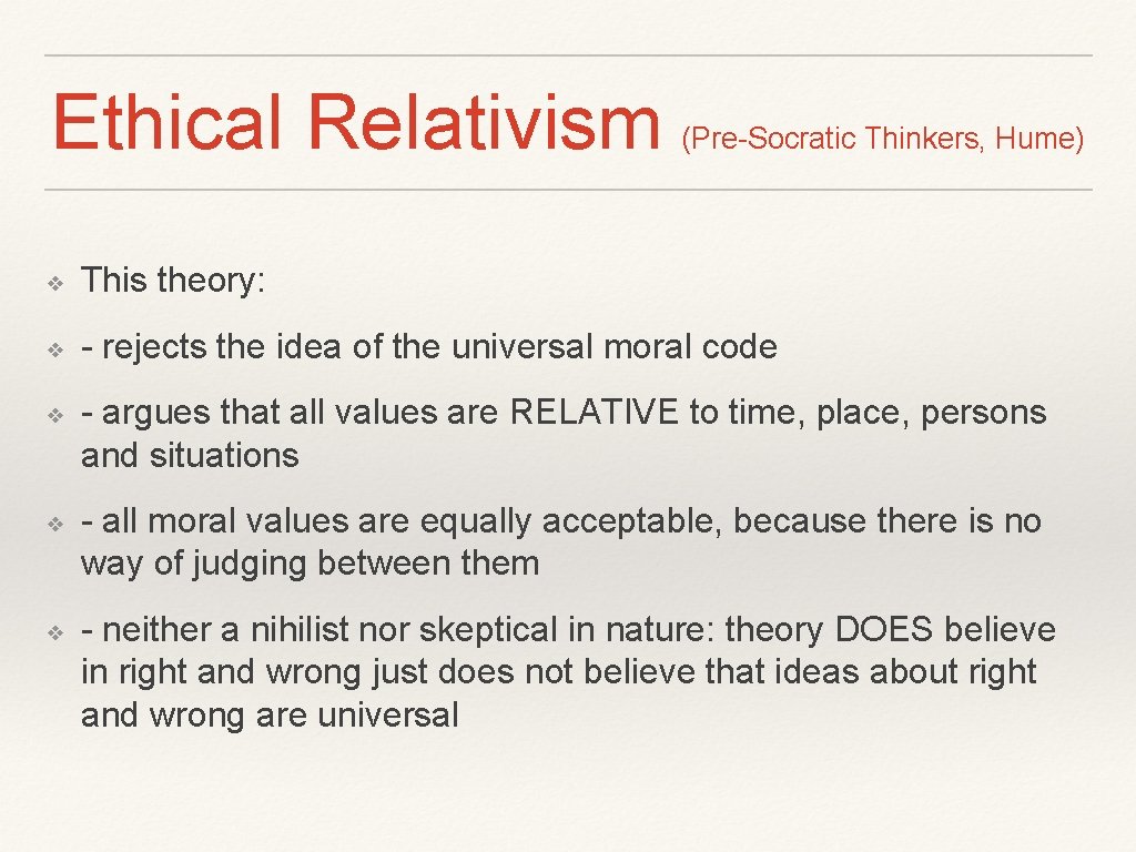 Ethical Relativism (Pre-Socratic Thinkers, Hume) ❖ This theory: ❖ - rejects the idea of