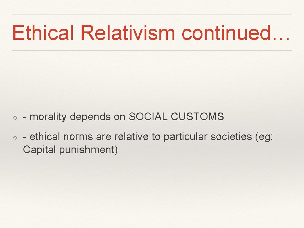 Ethical Relativism continued… ❖ ❖ - morality depends on SOCIAL CUSTOMS - ethical norms