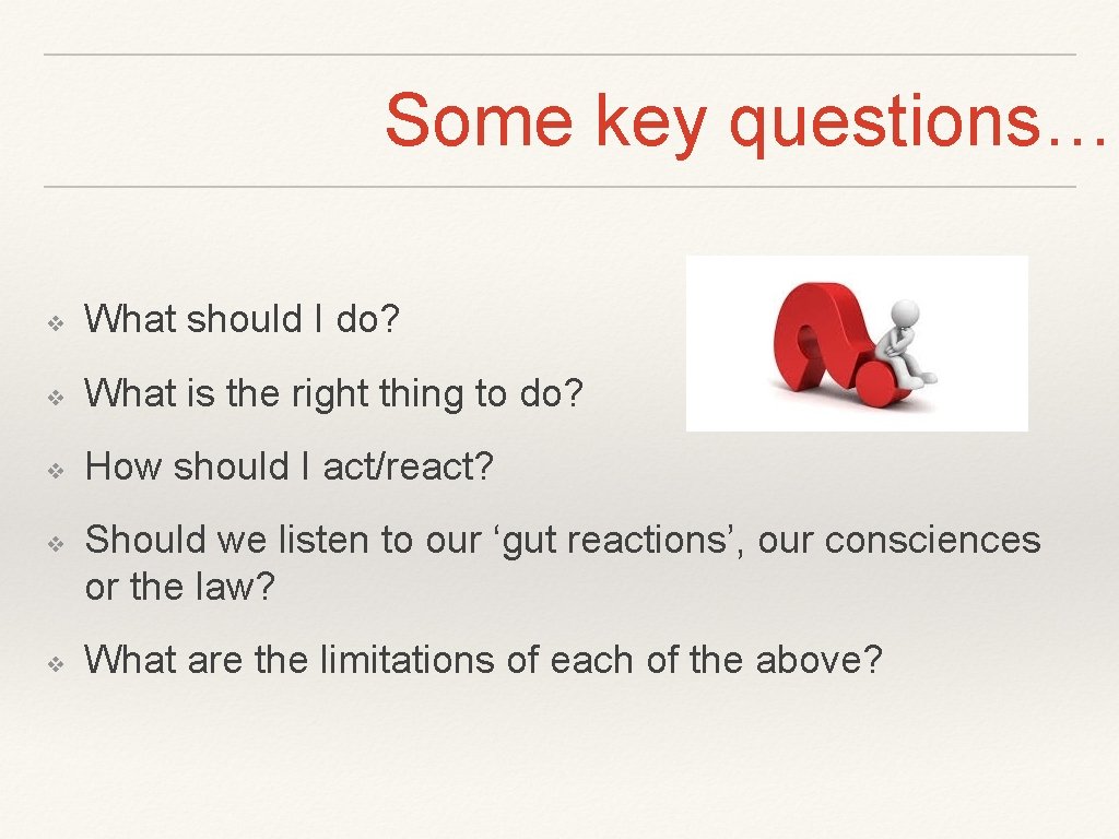 Some key questions… ❖ What should I do? ❖ What is the right thing