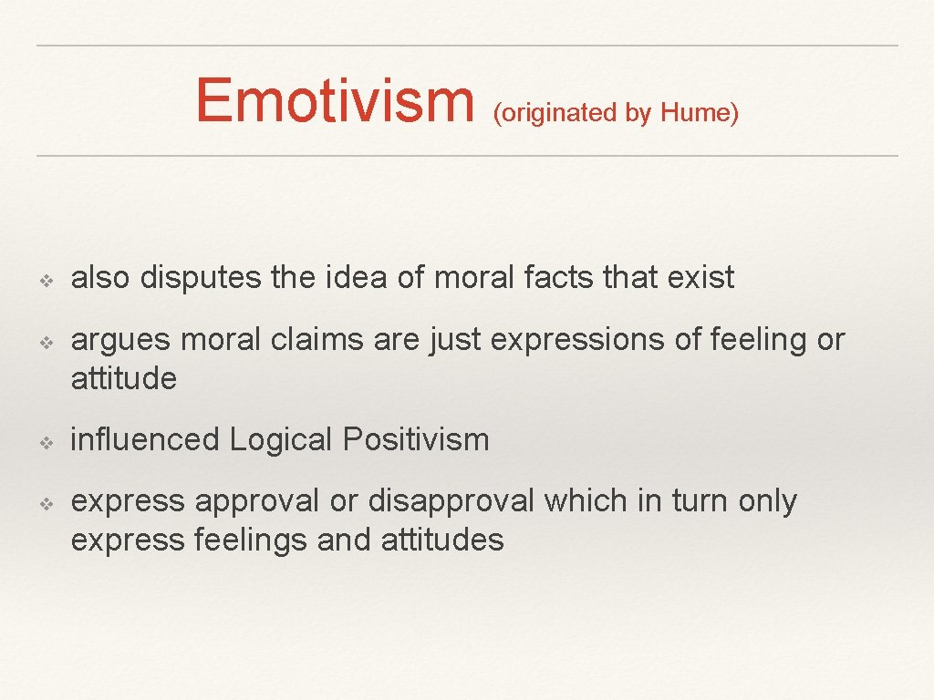 Emotivism (originated by Hume) ❖ ❖ also disputes the idea of moral facts that