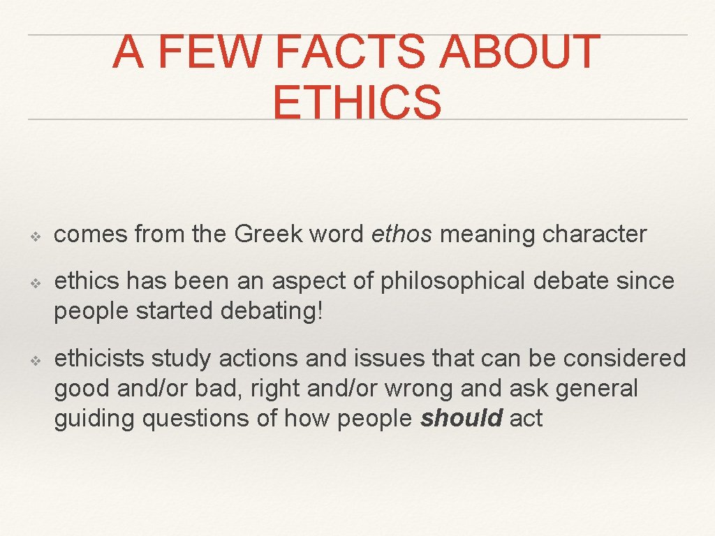 A FEW FACTS ABOUT ETHICS ❖ ❖ ❖ comes from the Greek word ethos