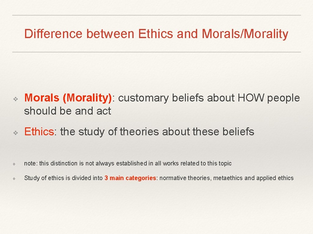 Difference between Ethics and Morals/Morality ❖ Morals (Morality): customary beliefs about HOW people should