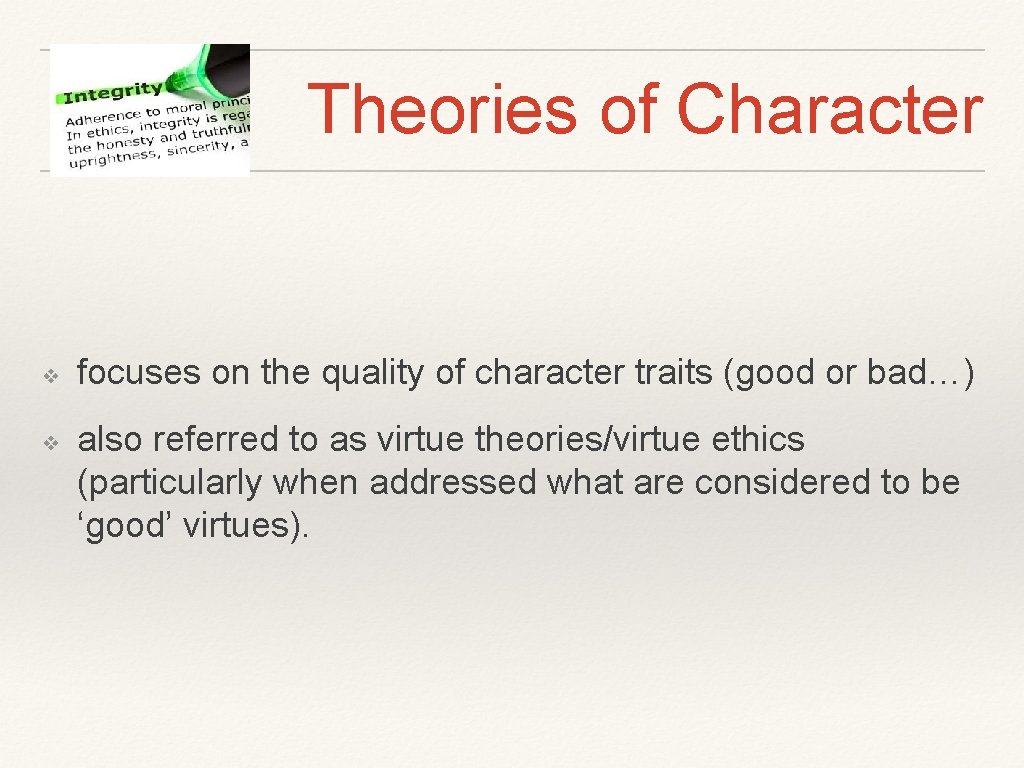 Theories of Character ❖ ❖ focuses on the quality of character traits (good or