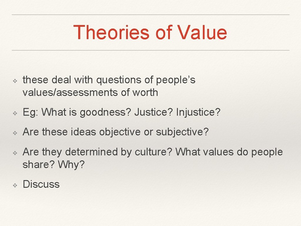 Theories of Value ❖ these deal with questions of people’s values/assessments of worth ❖