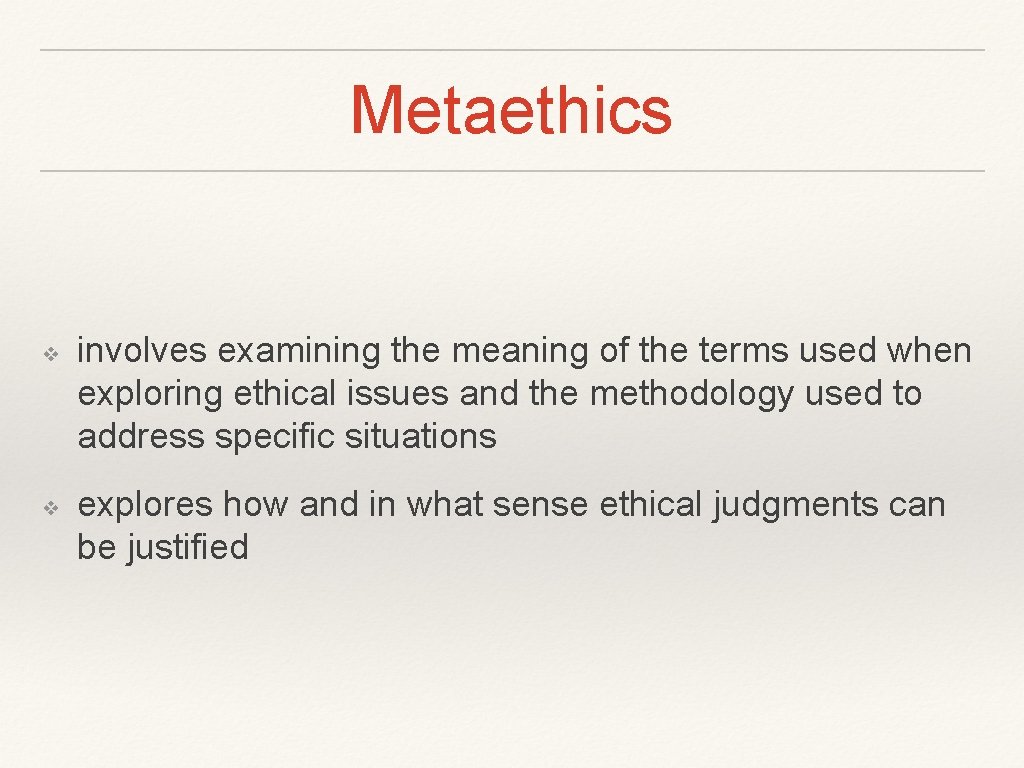 Metaethics ❖ ❖ involves examining the meaning of the terms used when exploring ethical