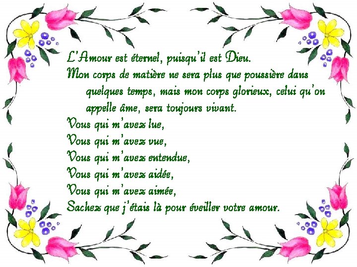 L’Amour est éternel, puisqu’il est Dieu. Mon corps de matière ne sera plus que