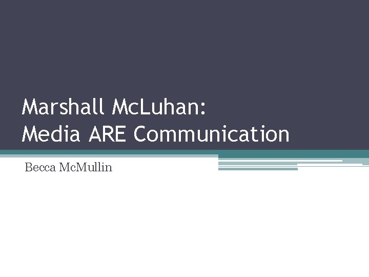 Marshall Mc. Luhan: Media ARE Communication Becca Mc. Mullin 