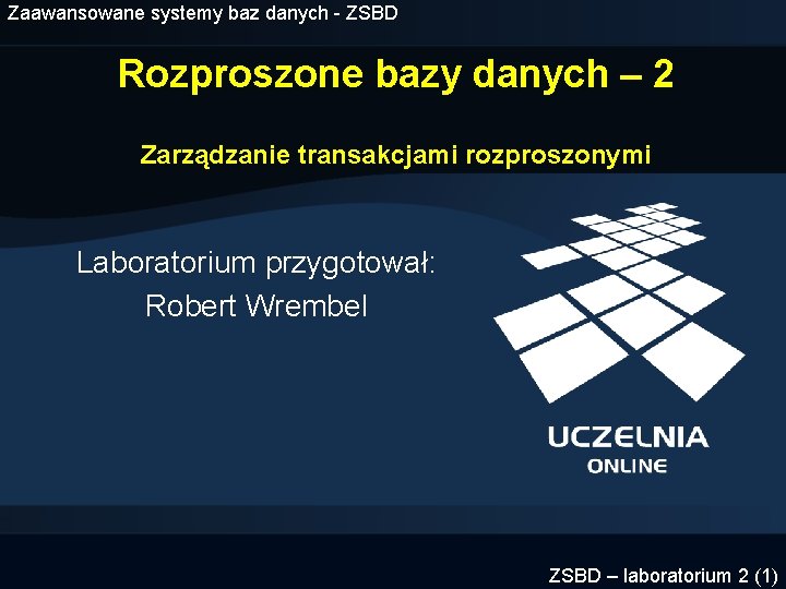 Zaawansowane systemy baz danych - ZSBD Rozproszone bazy danych – 2 Zarządzanie transakcjami rozproszonymi