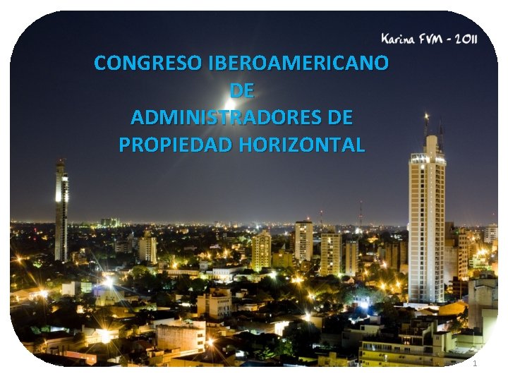 CONGRESO IBEROAMERICANO DE ADMINISTRADORES DE PROPIEDAD HORIZONTAL 1 