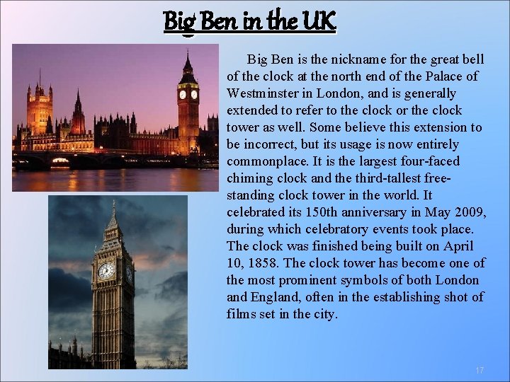 Big Ben in the UK Big Ben is the nickname for the great bell