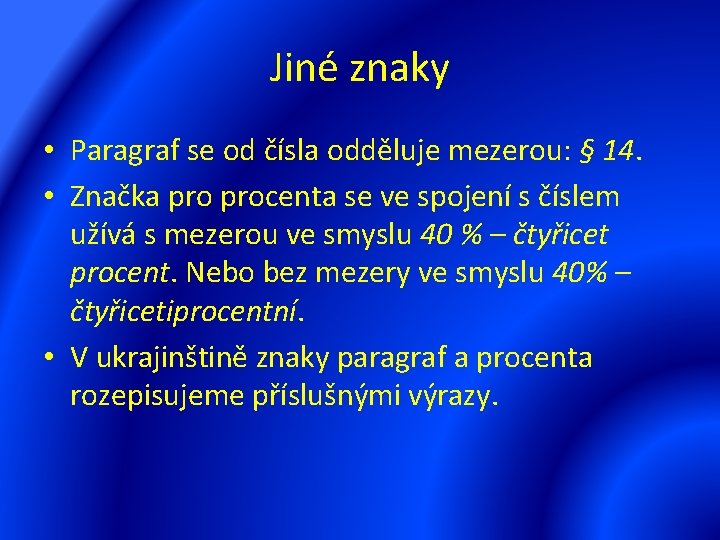 Jiné znaky • Paragraf se od čísla odděluje mezerou: § 14. • Značka procenta