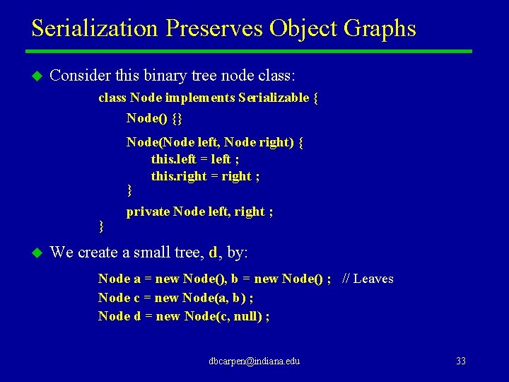 Serialization Preserves Object Graphs u Consider this binary tree node class: class Node implements