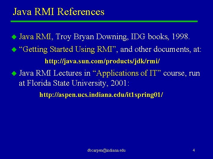 Java RMI References u Java RMI, Troy Bryan Downing, IDG books, 1998. u “Getting