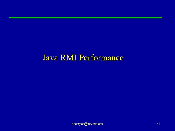 Java RMI Performance dbcarpen@indiana. edu 61 