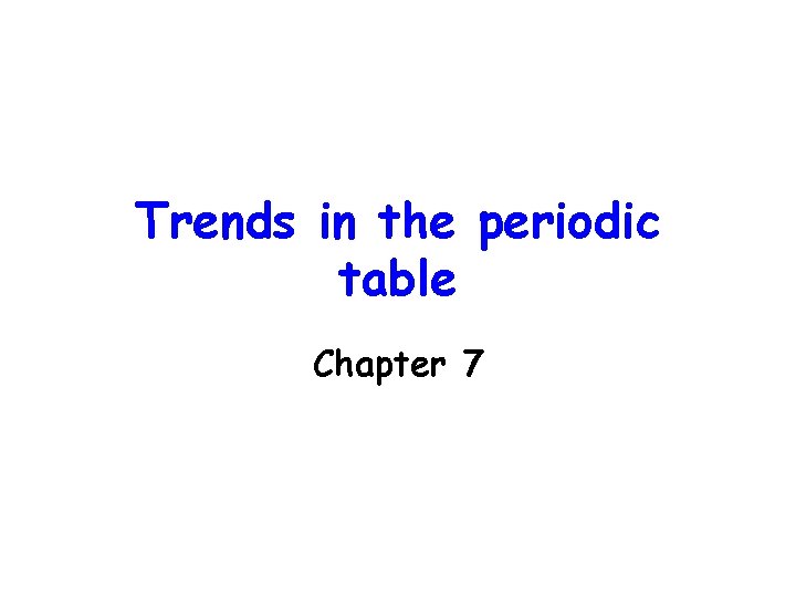Trends in the periodic table Chapter 7 