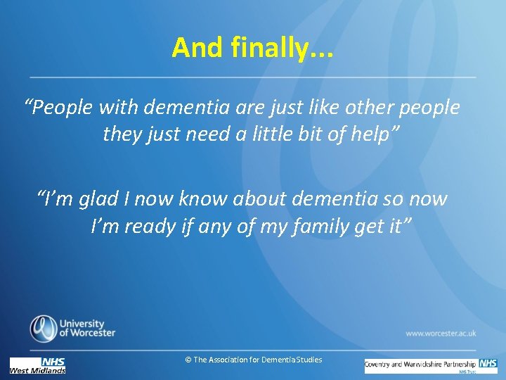 And finally. . . “People with dementia are just like other people they just