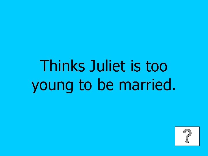 Thinks Juliet is too young to be married. 