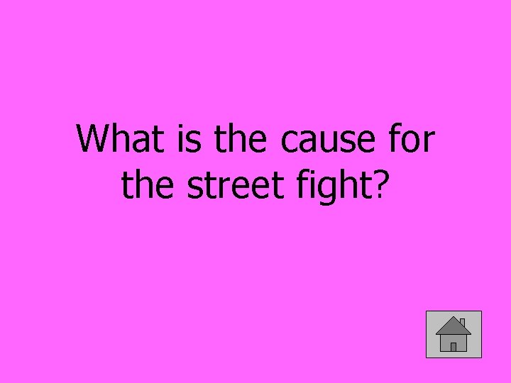 What is the cause for the street fight? 