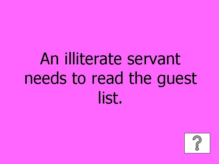 An illiterate servant needs to read the guest list. 