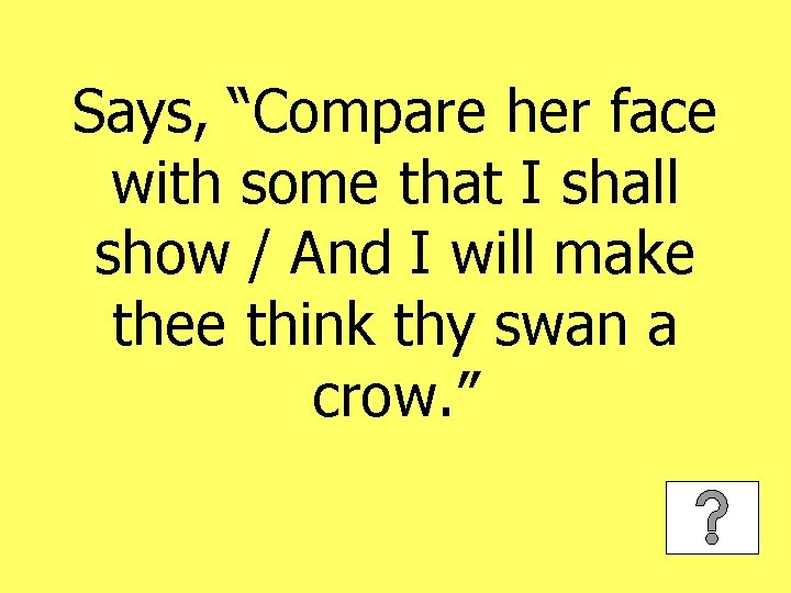 Says, “Compare her face with some that I shall show / And I will