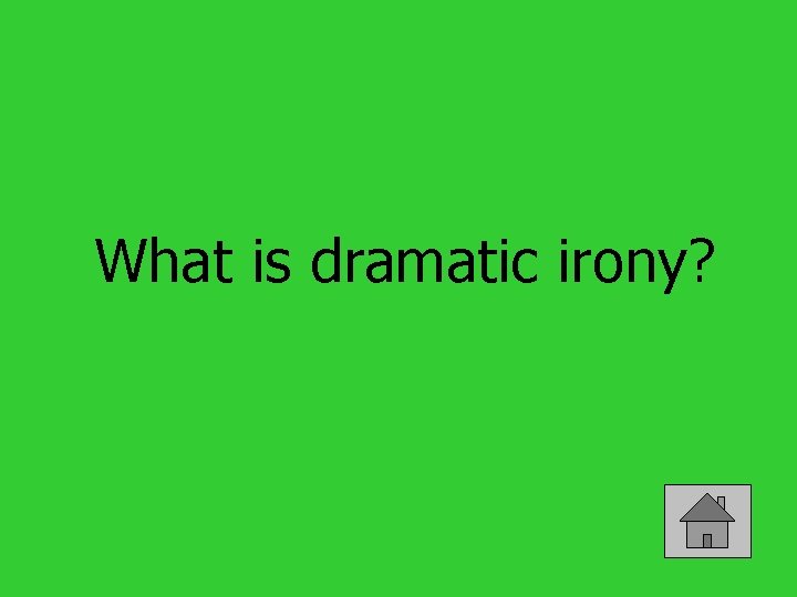 What is dramatic irony? 