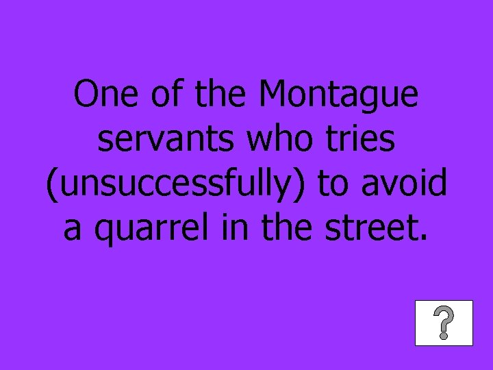 One of the Montague servants who tries (unsuccessfully) to avoid a quarrel in the
