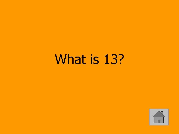 What is 13? 