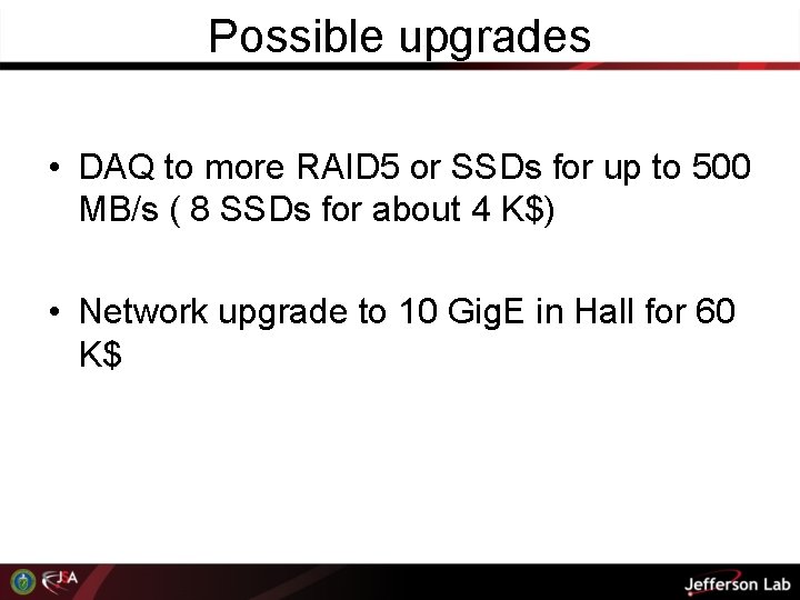 Possible upgrades • DAQ to more RAID 5 or SSDs for up to 500