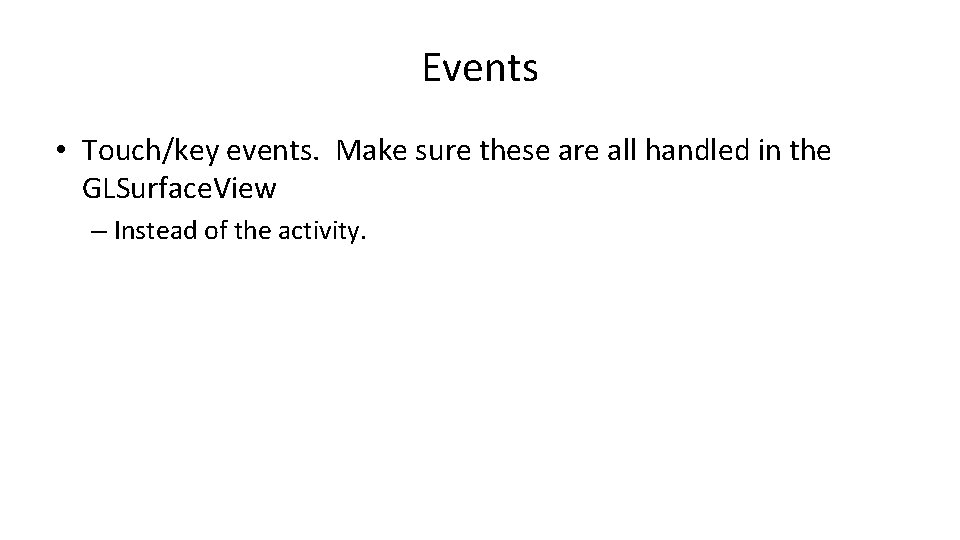 Events • Touch/key events. Make sure these are all handled in the GLSurface. View