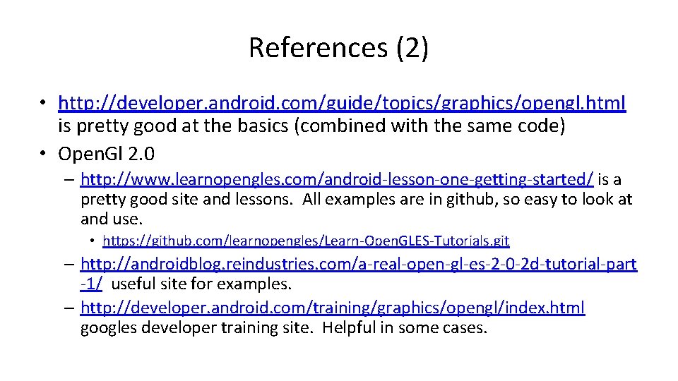 References (2) • http: //developer. android. com/guide/topics/graphics/opengl. html is pretty good at the basics