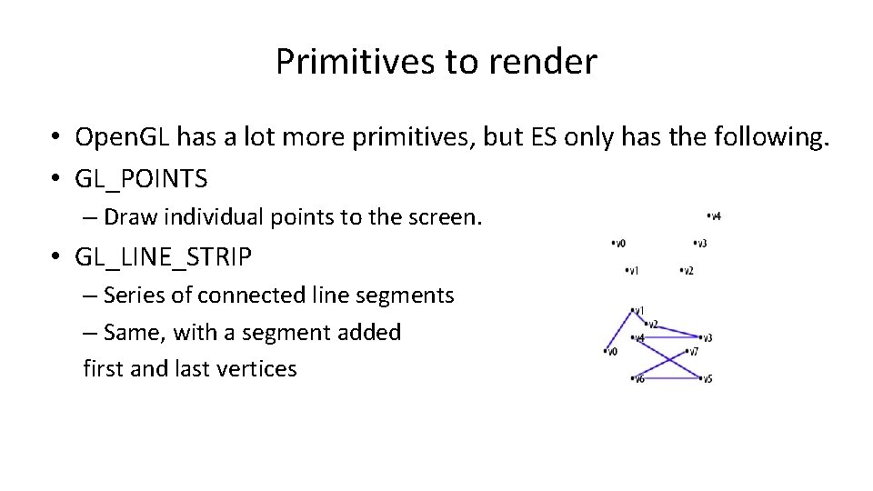 Primitives to render • Open. GL has a lot more primitives, but ES only