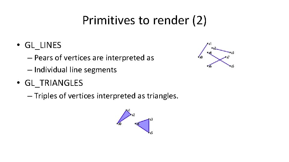 Primitives to render (2) • GL_LINES – Pears of vertices are interpreted as –