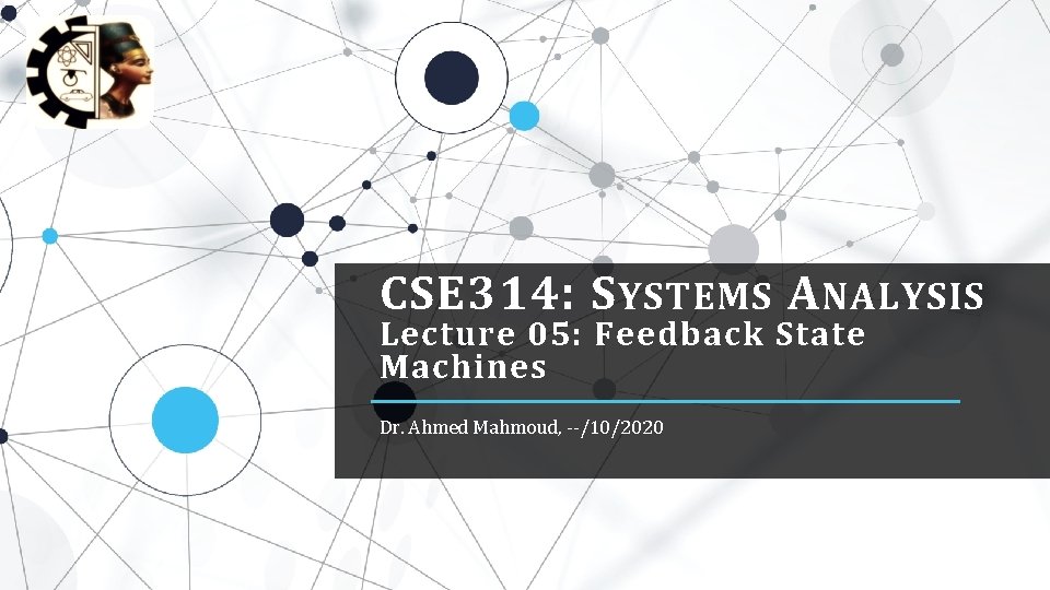 CSE 314: S YSTEMS A NALYSIS Lecture 05: Feedback State Machines Dr. Ahmed Mahmoud,