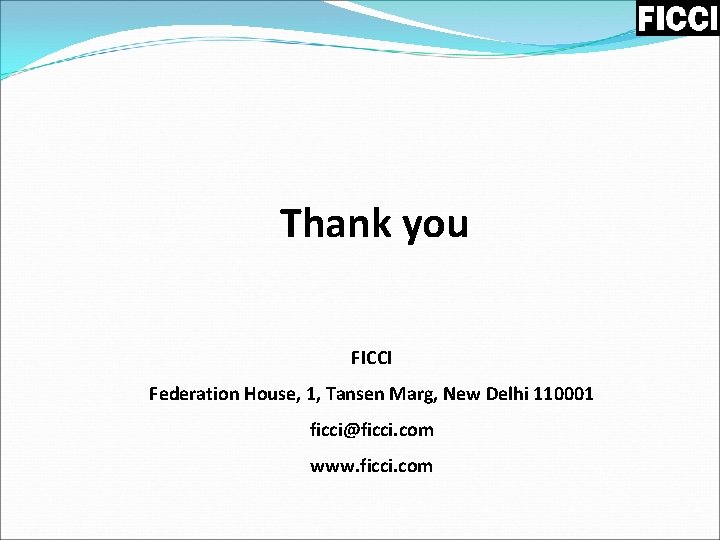 Thank you FICCI Federation House, 1, Tansen Marg, New Delhi 110001 ficci@ficci. com www.