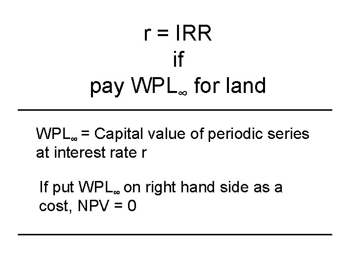 r = IRR if pay WPL∞ for land WPL∞ = Capital value of periodic