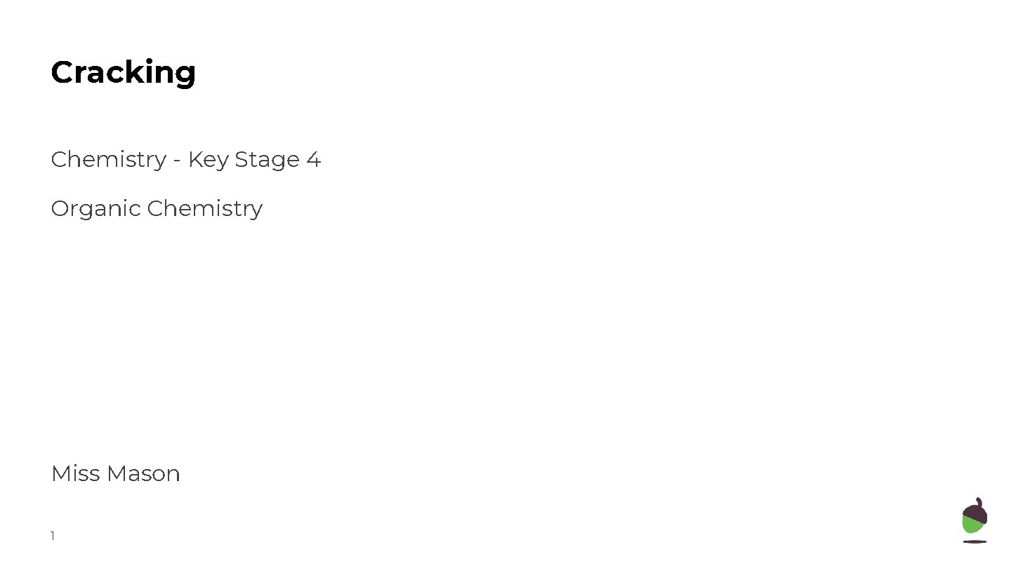 Cracking Chemistry - Key Stage 4 Organic Chemistry Miss Mason 1 