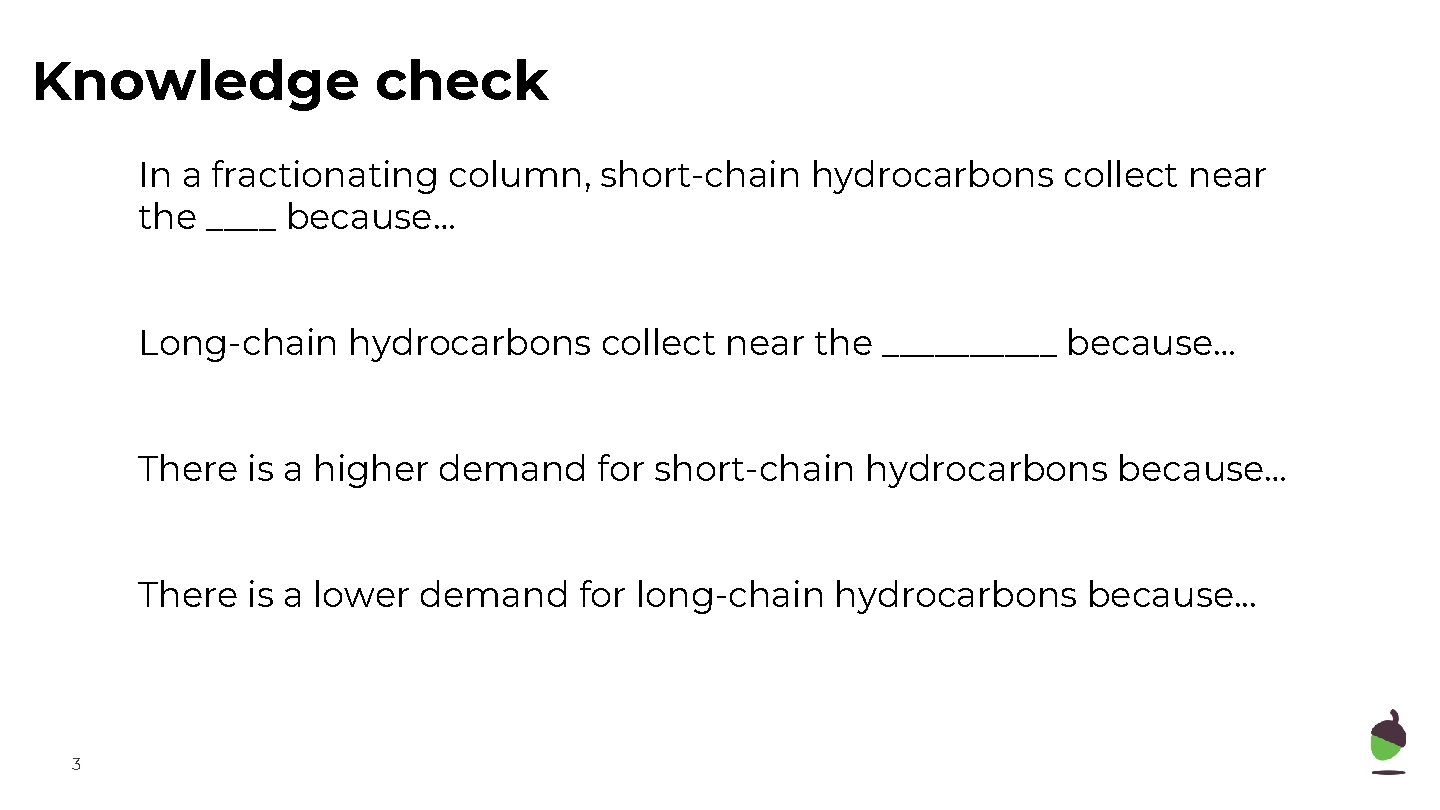 Knowledge check In a fractionating column, short-chain hydrocarbons collect near the ____ because… Long-chain