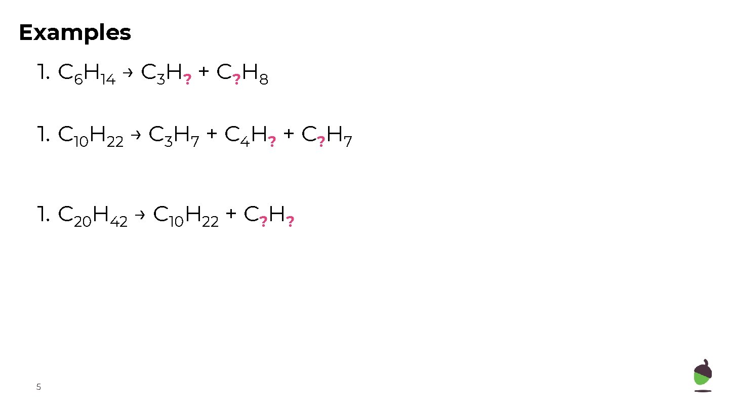 Examples 1. C 6 H 14 → C 3 H? + C? H 8