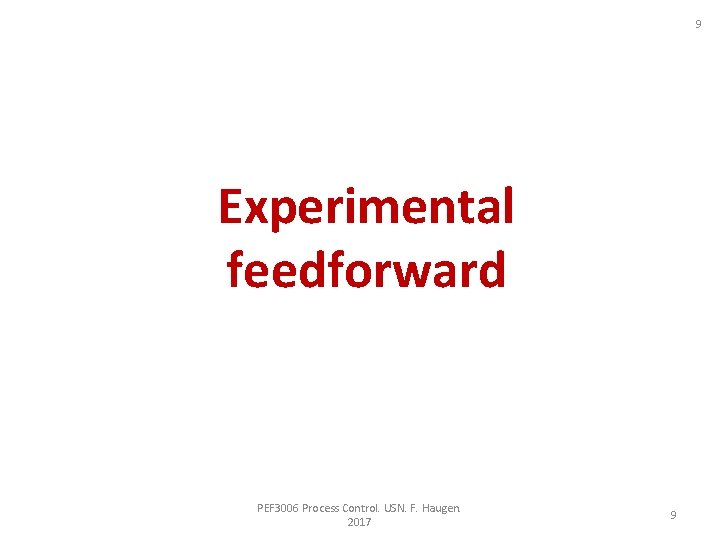 9 Experimental feedforward PEF 3006 Process Control. USN. F. Haugen. 2017 9 