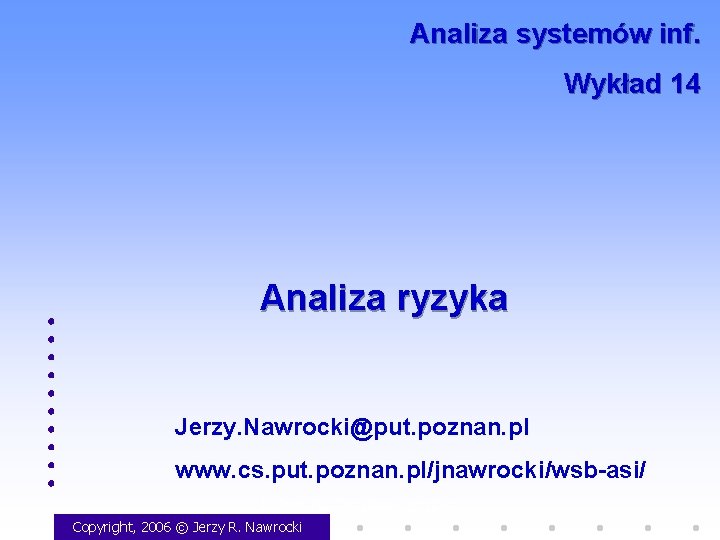 Analiza systemów inf. Wykład 14 Analiza ryzyka Jerzy. Nawrocki@put. poznan. pl www. cs. put.