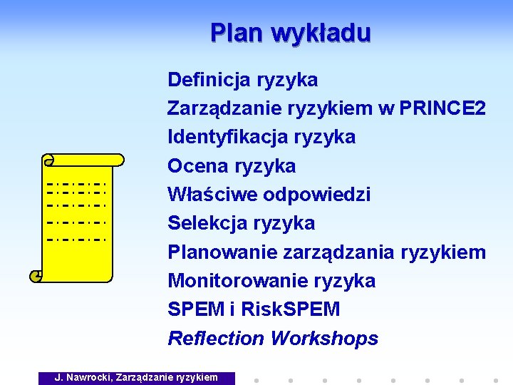 Plan wykładu Definicja ryzyka Zarządzanie ryzykiem w PRINCE 2 Identyfikacja ryzyka Ocena ryzyka Właściwe