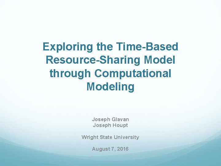 Exploring the Time-Based Resource-Sharing Model through Computational Modeling Joseph Glavan Joseph Houpt Wright State